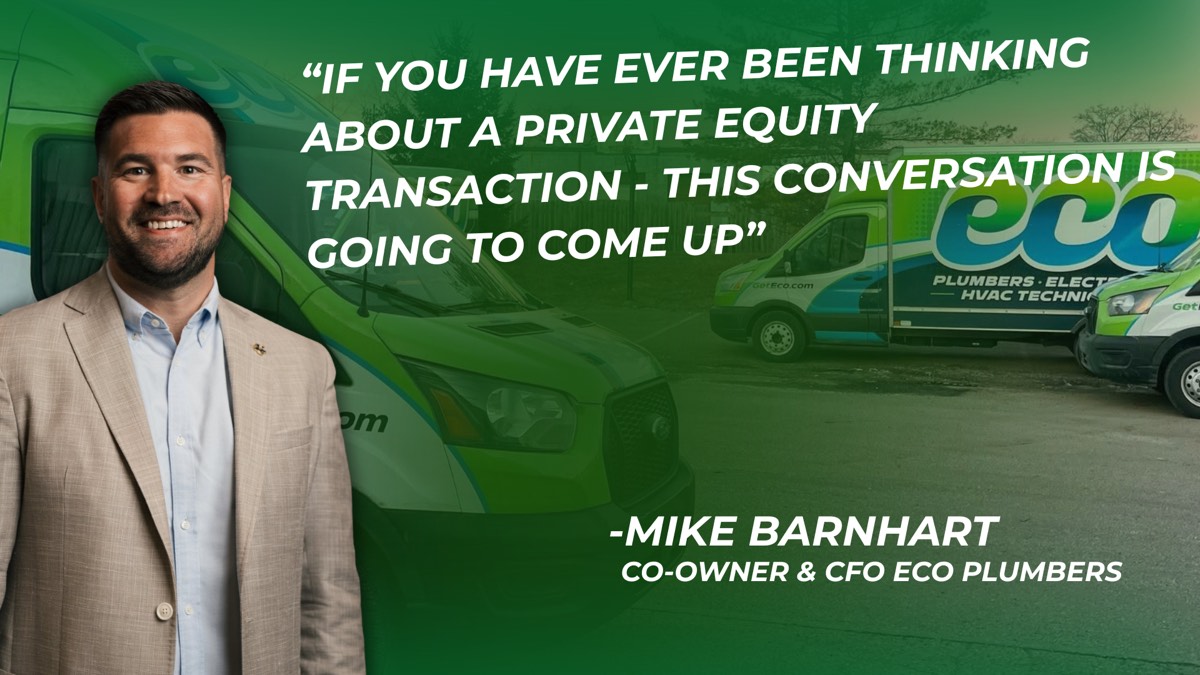 Mike Barnhart, co-owner and CFO of ECO Plumbers: &ldquo;If you have ever been thinking about a private equity transaction &mdash; this conversation is going to come up.&rdquo;
